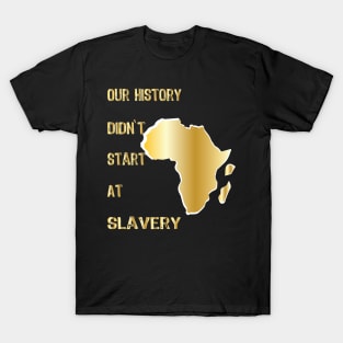 Proud African American our history didn't start at slavery T-Shirt